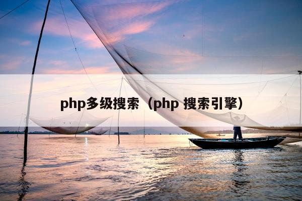 php多级搜索（php 搜索引擎）