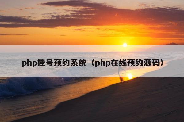 php挂号预约系统（php在线预约源码）