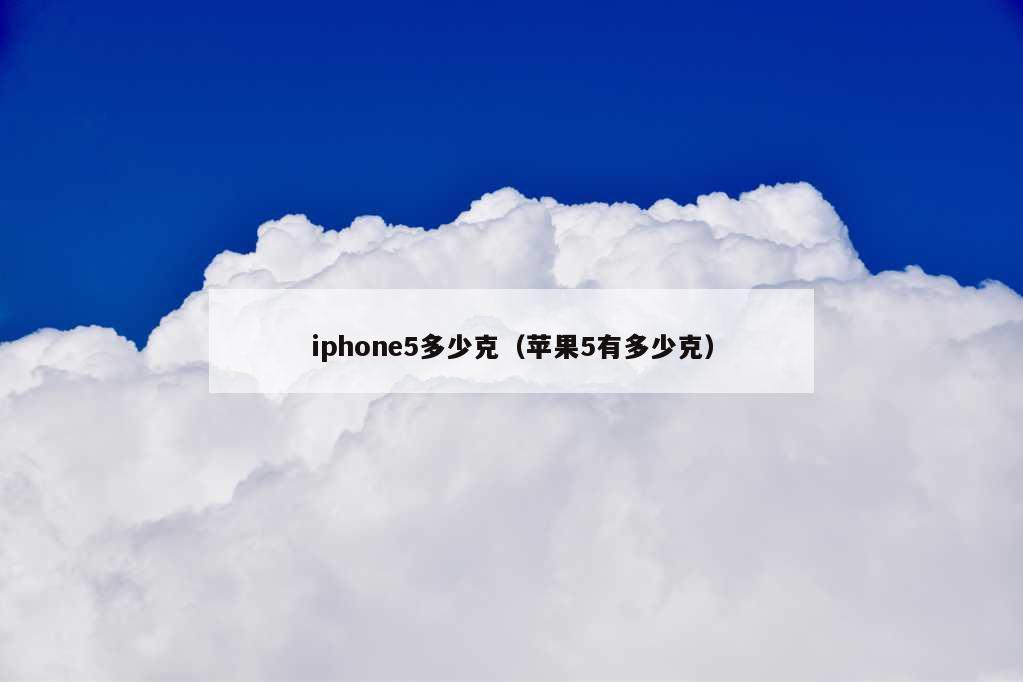 iphone5多少克（苹果5有多少克）