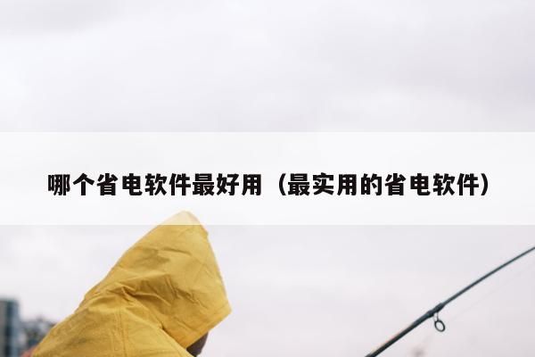 哪个省电软件最好用（最实用的省电软件）