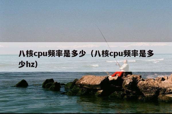 八核cpu频率是多少（八核cpu频率是多少hz）