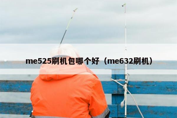 me525刷机包哪个好（me632刷机）