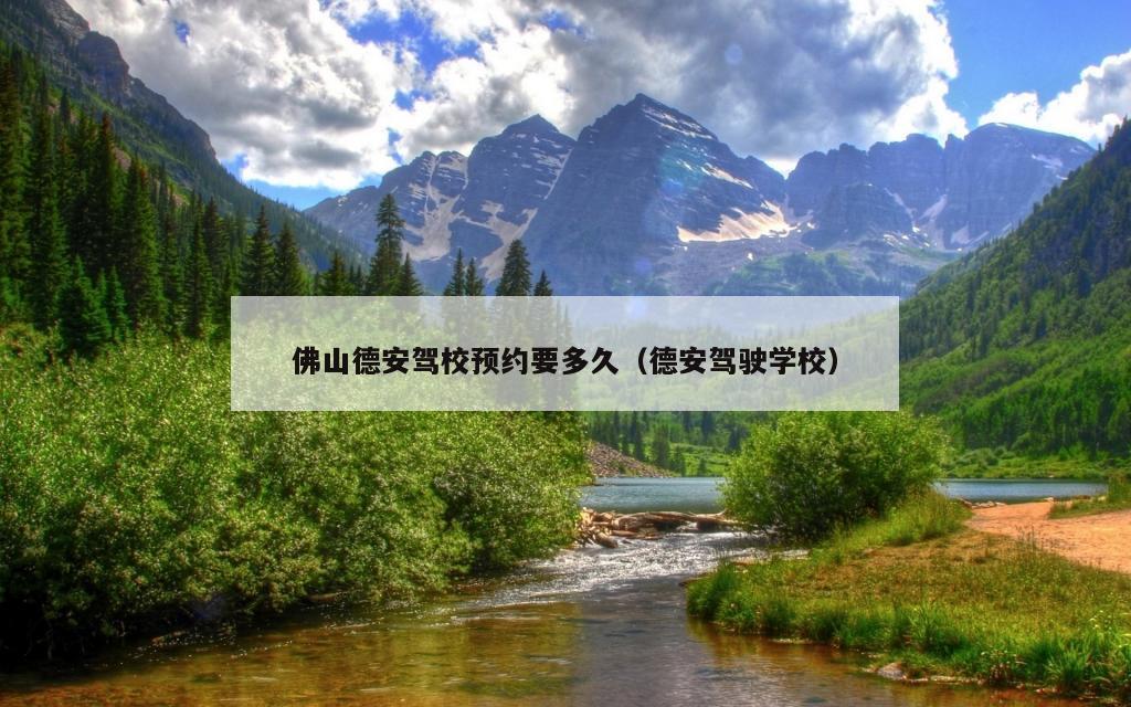 佛山德安驾校预约要多久（德安驾驶学校）