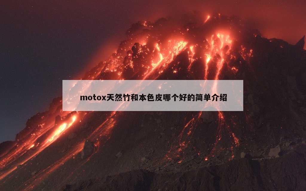 motox天然竹和本色皮哪个好的简单介绍