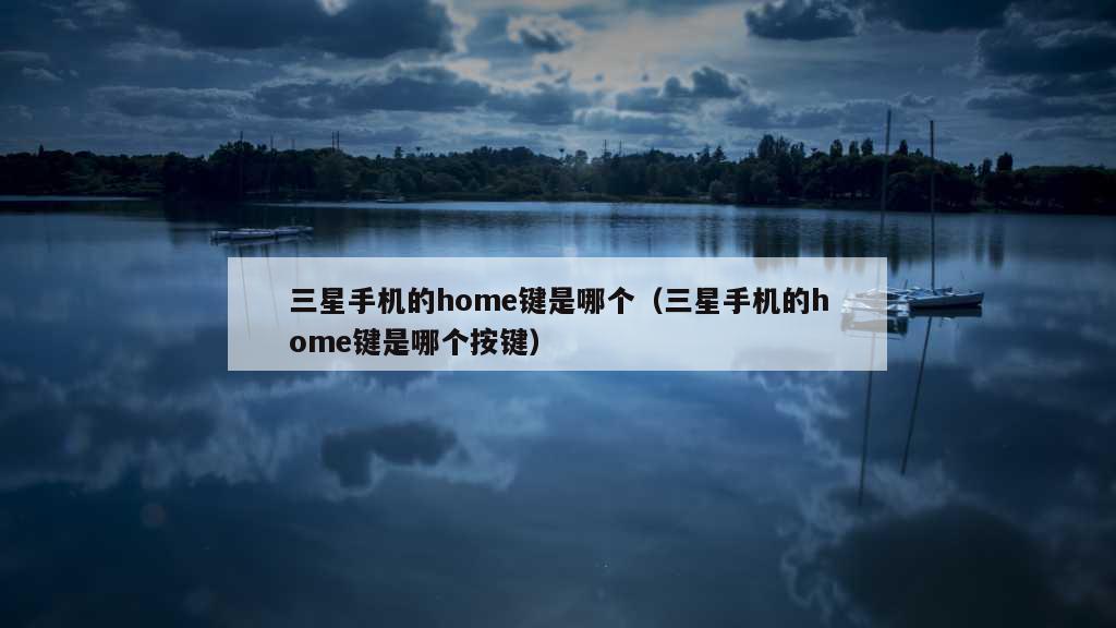 三星手机的home键是哪个（三星手机的home键是哪个按键）