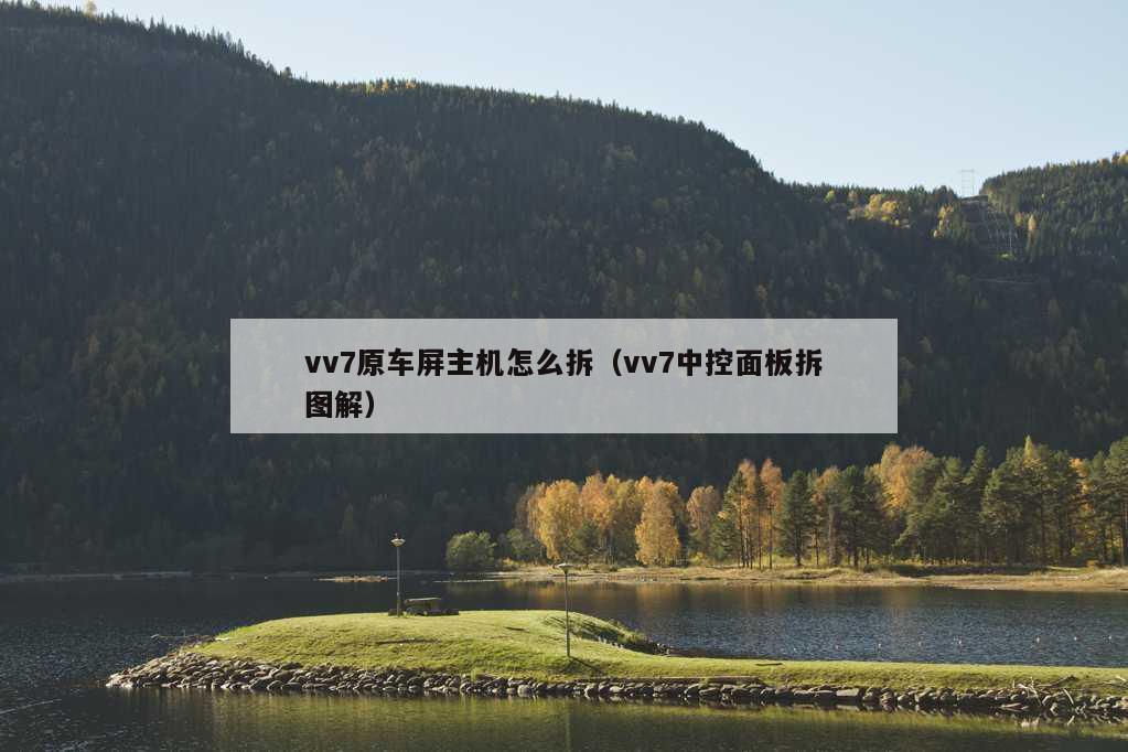 vv7原车屏主机怎么拆（vv7中控面板拆图解）