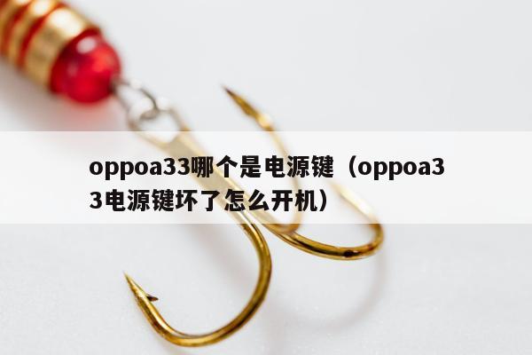 oppoa33哪个是电源键（oppoa33电源键坏了怎么开机）