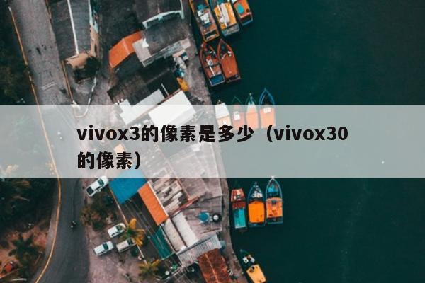 vivox3的像素是多少（vivox30的像素）