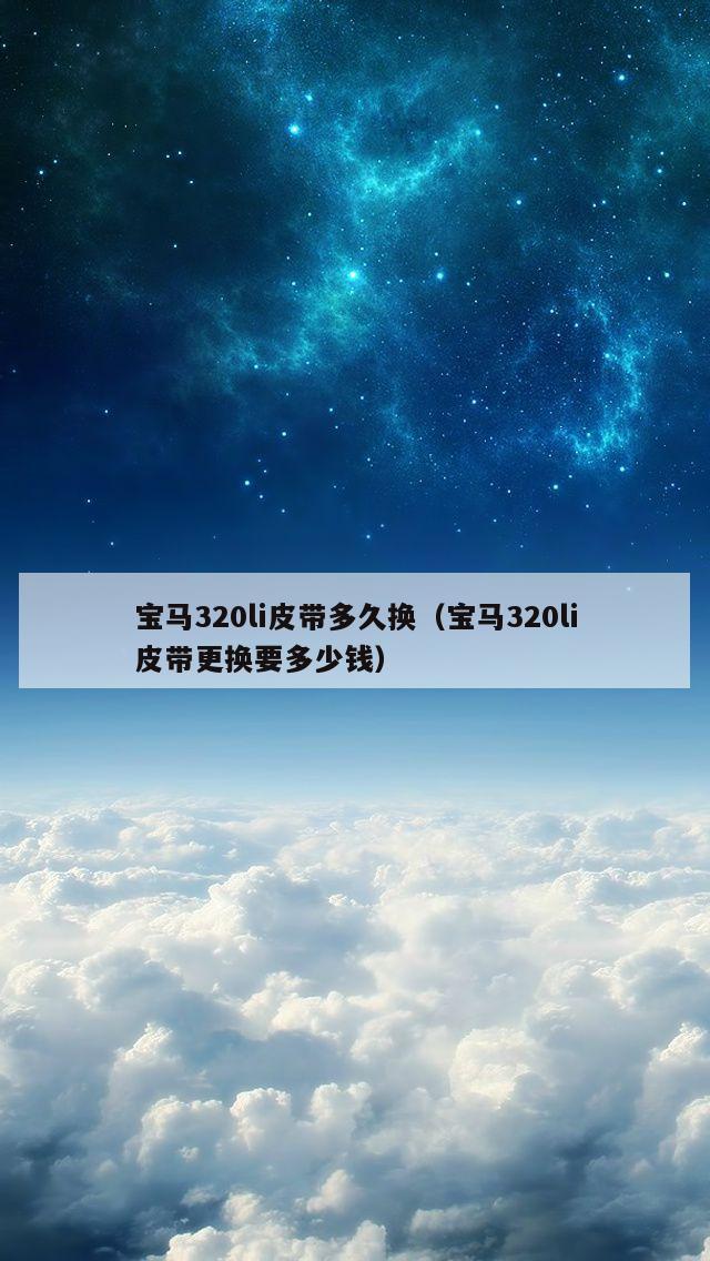 宝马320li皮带多久换（宝马320li皮带更换要多少钱）