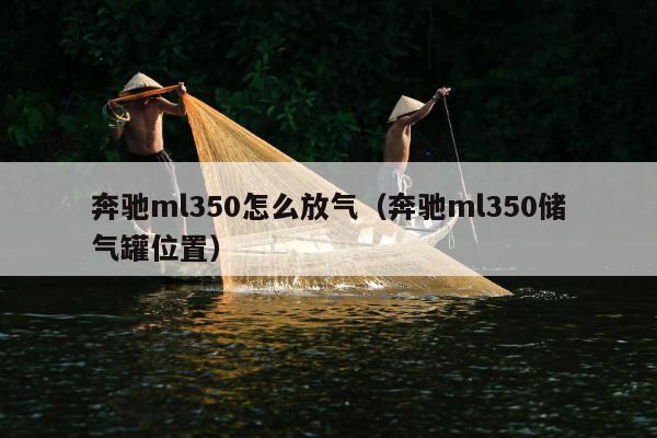 奔驰ml350怎么放气（奔驰ml350储气罐位置）