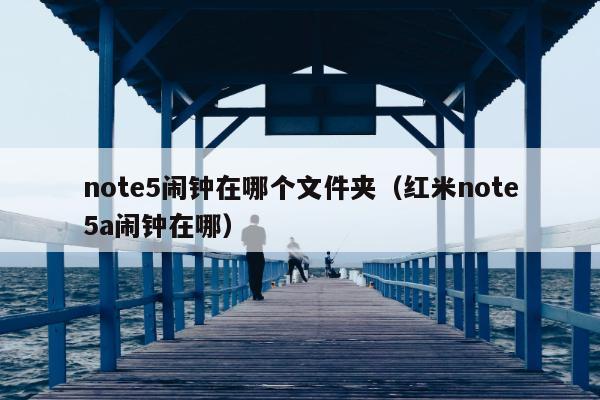 note5闹钟在哪个文件夹（红米note5a闹钟在哪）