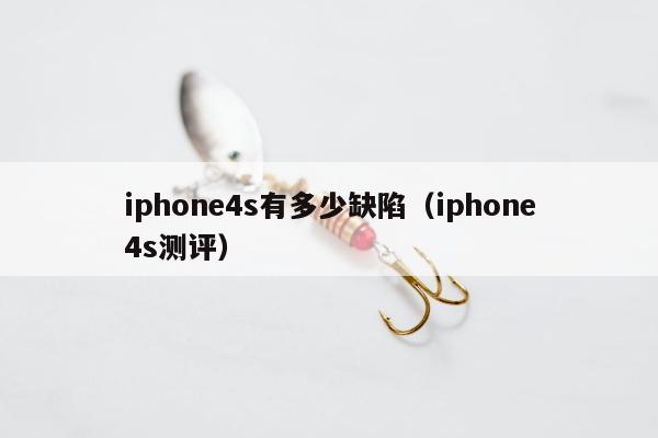 iphone4s有多少缺陷（iphone4s测评）