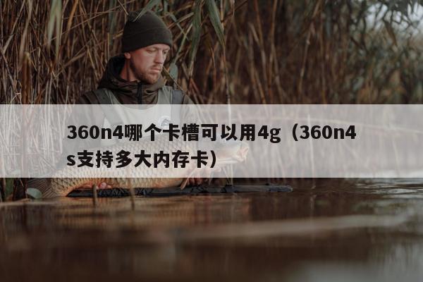 360n4哪个卡槽可以用4g（360n4s支持多大内存卡）