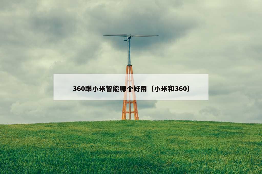 360跟小米智能哪个好用（小米和360）