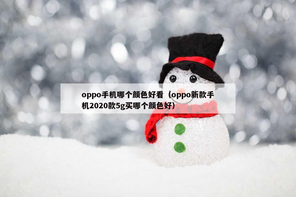 oppo手机哪个颜色好看（oppo新款手机2020款5g买哪个颜色好）