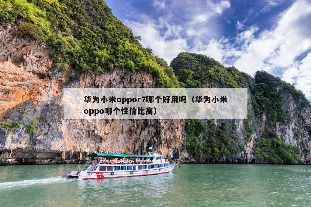 华为小米oppor7哪个好用吗（华为小米oppo哪个性价比高）