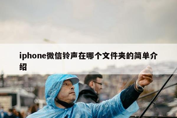 iphone微信铃声在哪个文件夹的简单介绍