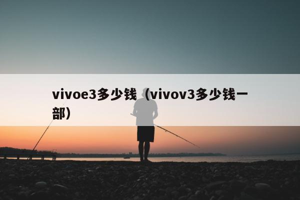 vivoe3多少钱（vivov3多少钱一部）