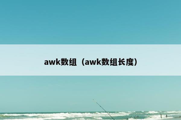 awk数组（awk数组长度）