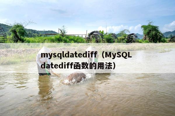 mysqldatediff（MySQL datediff函数的用法）