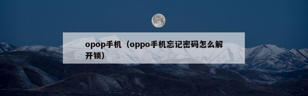 opop手机（oppo手机忘记密码怎么解开锁）