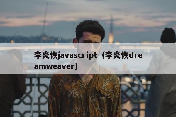 李炎恢javascript（李炎恢dreamweaver）