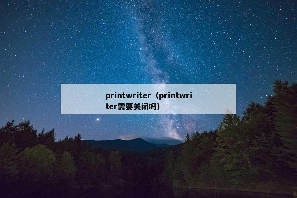 printwriter（printwriter需要关闭吗）