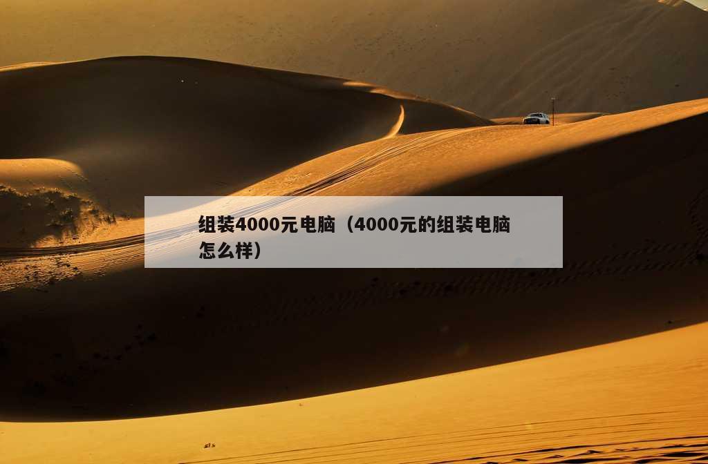 组装4000元电脑（4000元的组装电脑怎么样）