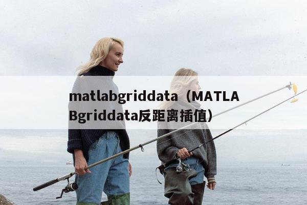 matlabgriddata（MATLABgriddata反距离插值）