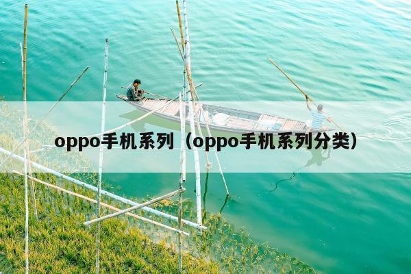 oppo手机系列（oppo手机系列分类）