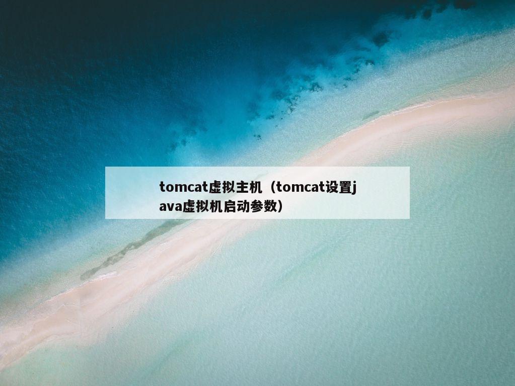 tomcat虚拟主机（tomcat设置java虚拟机启动参数）