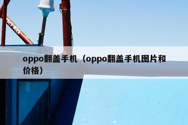 oppo翻盖手机（oppo翻盖手机图片和价格）