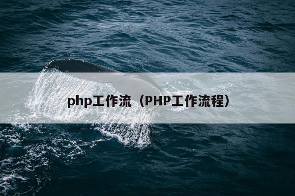 php工作流（PHP工作流程）