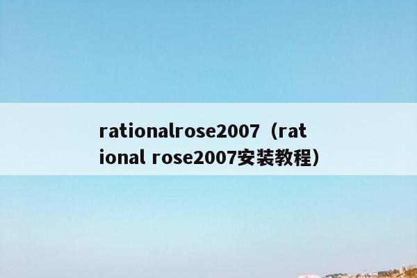 rationalrose2007（rational rose2007安装教程）