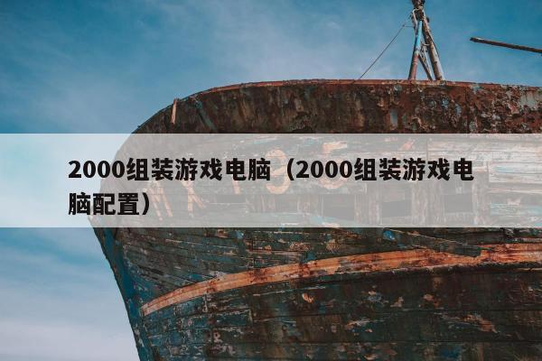 2000组装游戏电脑（2000组装游戏电脑配置）