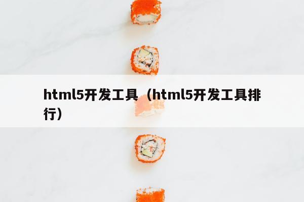 html5开发工具（html5开发工具排行）