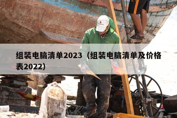 组装电脑清单2023（组装电脑清单及价格表2022）