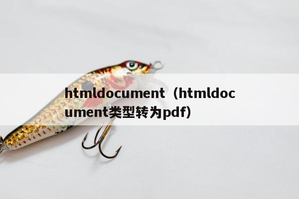 htmldocument（htmldocument类型转为pdf）