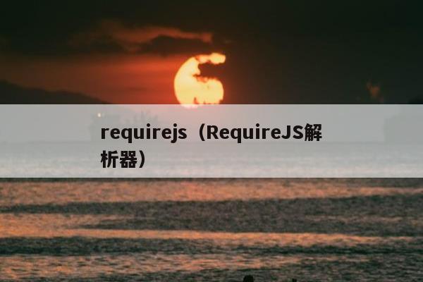 requirejs（RequireJS解析器）