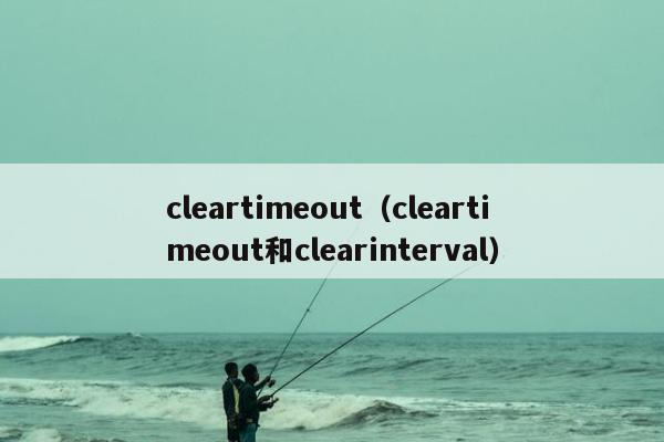 cleartimeout（cleartimeout和clearinterval）