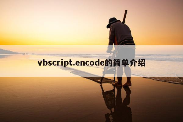 vbscript.encode的简单介绍