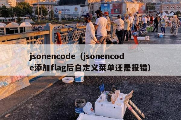 jsonencode（jsonencode添加flag后自定义菜单还是报错）