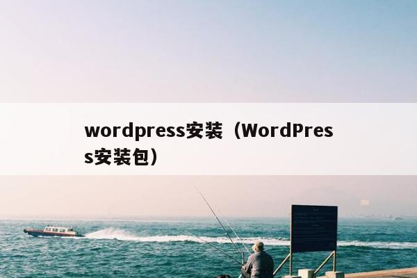 wordpress安装（WordPress安装包）