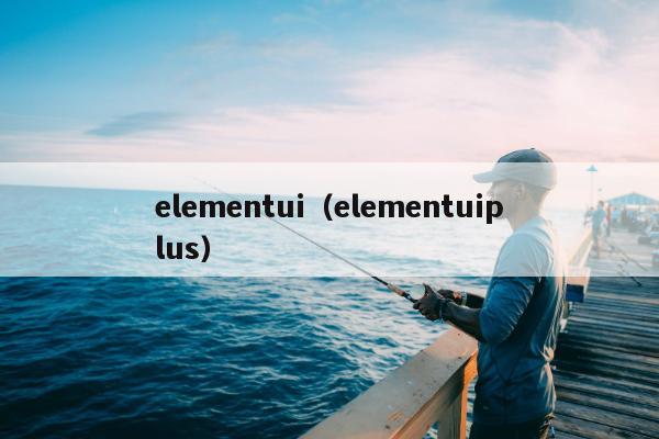 elementui（elementuiplus）