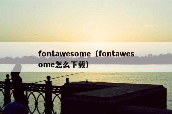 fontawesome（fontawesome怎么下载）