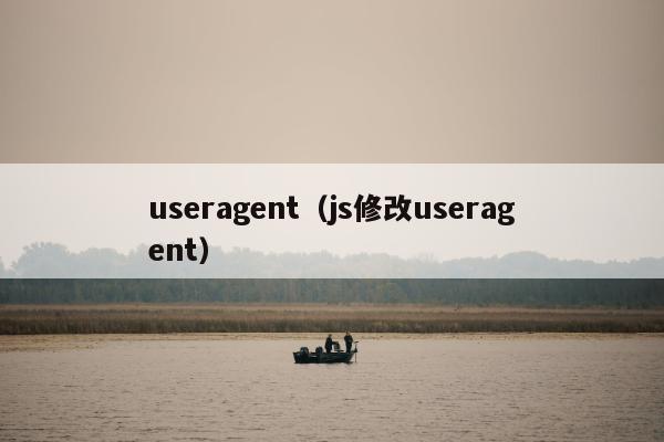 useragent（js修改useragent）