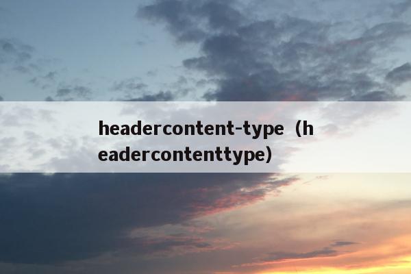 headercontent-type（headercontenttype）