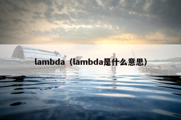 lambda（lambda是什么意思）