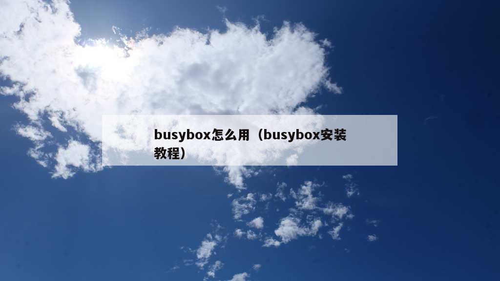 busybox怎么用（busybox安装教程）