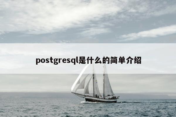 postgresql是什么的简单介绍